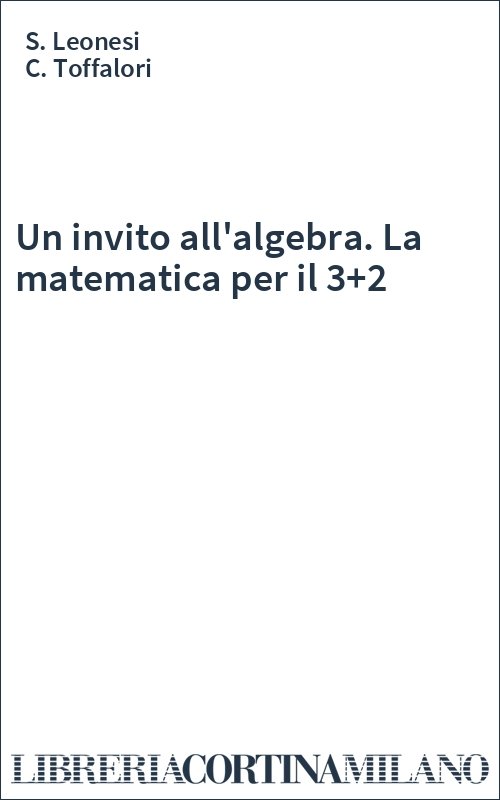 Un invito all'algebra. La matematica per il 3+2