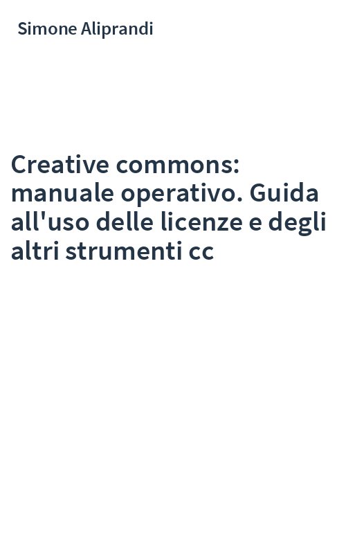 Creative commons: manuale operativo. Guida all'uso delle licenze e degli altri strumenti cc