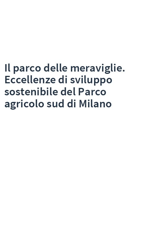 Il parco delle meraviglie. Eccellenze di sviluppo sostenibile del Parco agricolo sud di Milano