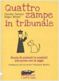 Quattro zampe in tribunale. Le storie di animali (e uomini) alle prese con la legge