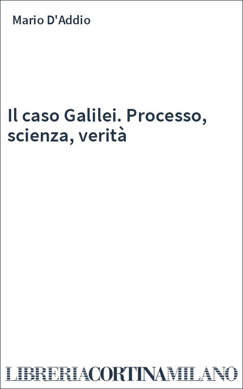 Il caso Galilei. Processo, scienza, verità