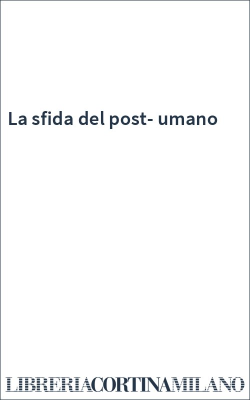 La sfida del post-umano