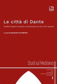 Le città di Dante. Trasformazioni urbane e territoriali tra XIII e XIV secolo