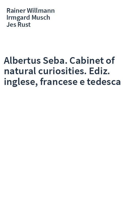 Albertus Seba. Cabinet of natural curiosities. Ediz. inglese, francese e tedesca