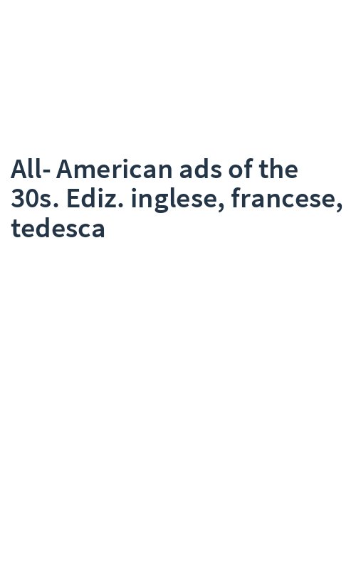 All-American ads of the 30s. Ediz. inglese, francese, tedesca