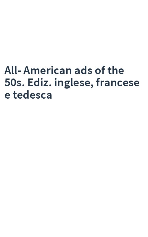 All-American ads of the 50s. Ediz. inglese, francese e tedesca