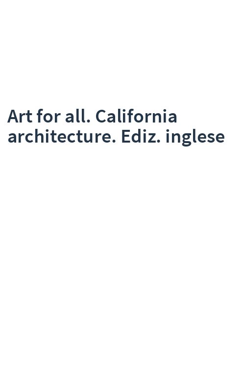 Art for all. California architecture. Ediz. inglese