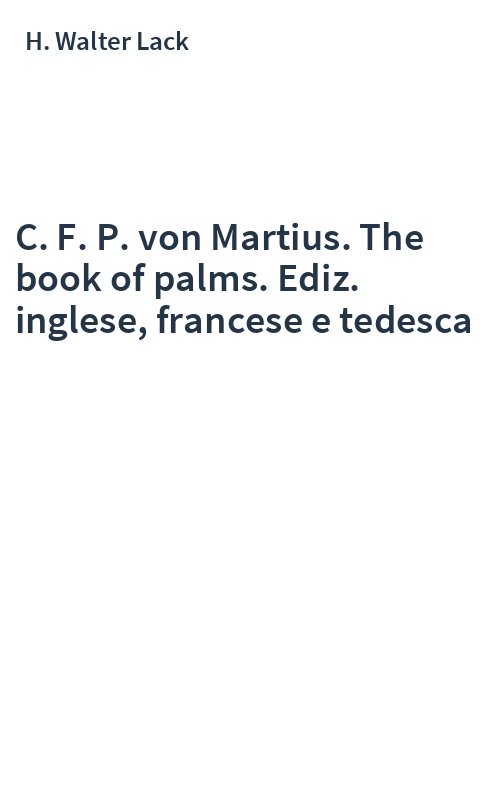 C. F. P. von Martius. The book of palms. Ediz. inglese, francese e tedesca