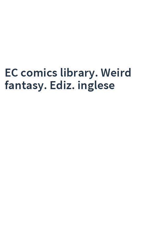 EC comics library. Weird fantasy. Ediz. inglese