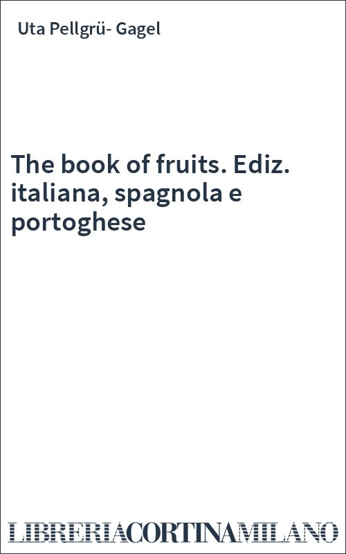 The book of fruits. Ediz. italiana, spagnola e portoghese