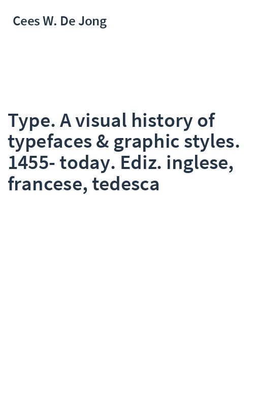Type. A visual history of typefaces & graphic styles. 1455-today. Ediz. inglese, francese, tedesca