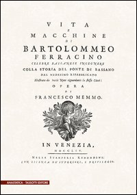 Vita e macchine di Bartolomeo Ferracino colla storia del ponte di Bassano (rist. anast. 1754)