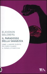 Il paradosso della saggezza. Come la mente diventa più forte quando il cervello invecchia