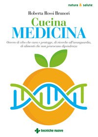 Cucina medicina. Ovvero di cibo che cura e protegge, di ricerche all'avanguardia, di alimenti che non provocano dipendenza