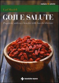 Goji e salute. Proprietà, utilizzo e benefici delle bacche tibetane