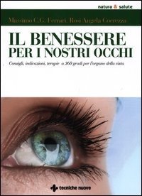 Il benessere per i nostri occhi. Consigli, indicazioni, terapie a 360 gradi per l'organo della vista