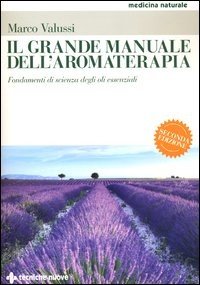 Il grande manuale dell'aromaterapia. Fondamenti di scienza degli oli essenziali