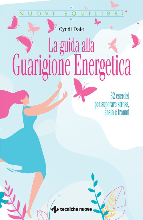La guida alla guarigione energetica. 32 esercizi per superare stress, ansia e traumi