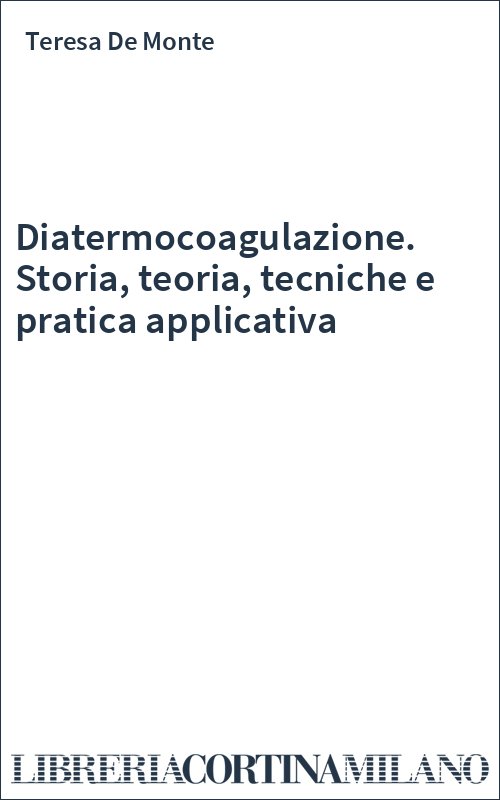 Diatermocoagulazione. Storia, teoria, tecniche e pratica applicativa