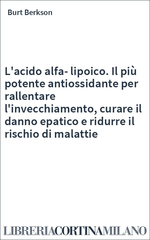 L'acido alfa-lipoico. Il più potente antiossidante per rallentare l'invecchiamento, curare il danno epatico e ridurre il rischio di malattie