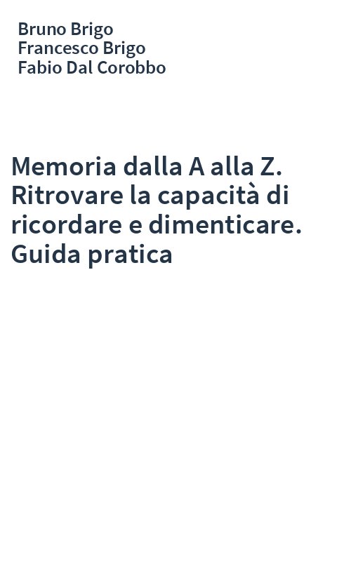 Memoria dalla A alla Z. Ritrovare la capacità di ricordare e dimenticare. Guida pratica