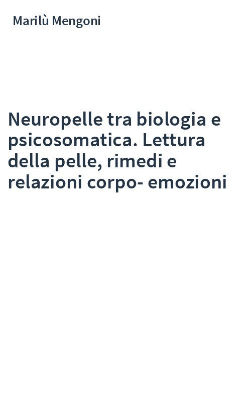 Neuropelle tra biologia e psicosomatica. Lettura della pelle, rimedi e relazioni corpo-emozioni