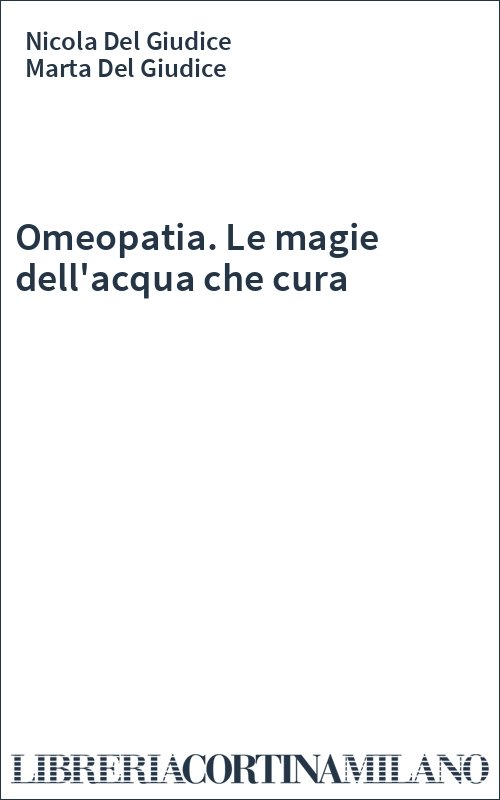 Omeopatia. Le magie dell'acqua che cura
