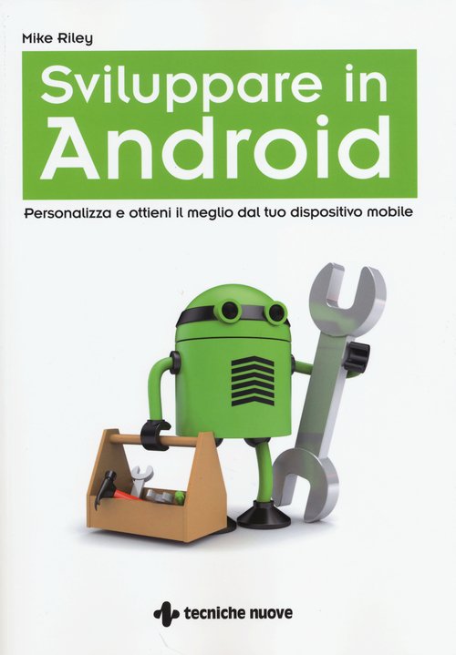 Sviluppare in Android. Personalizza e ottieni il meglio dal tuo dispositivo mobile
