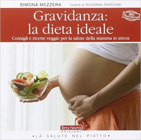 Gravidanza: la dieta ideale. Consigli e ricette veggie per la salute della mamma in attesa