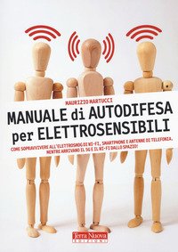 Manuale di autodifesa per elettrosensibili.Come soppravivere all'elettrosmog di WI-FI, Smarthpone e antenne di Telefonia
