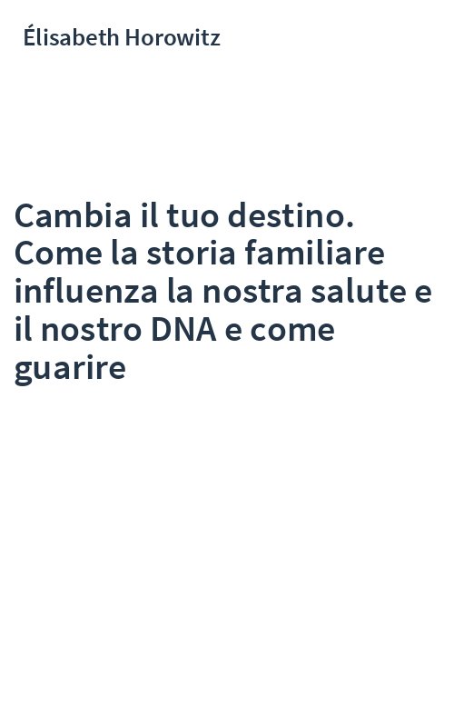 Cambia il tuo destino. Come la storia familiare influenza la nostra salute e il nostro DNA e come guarire