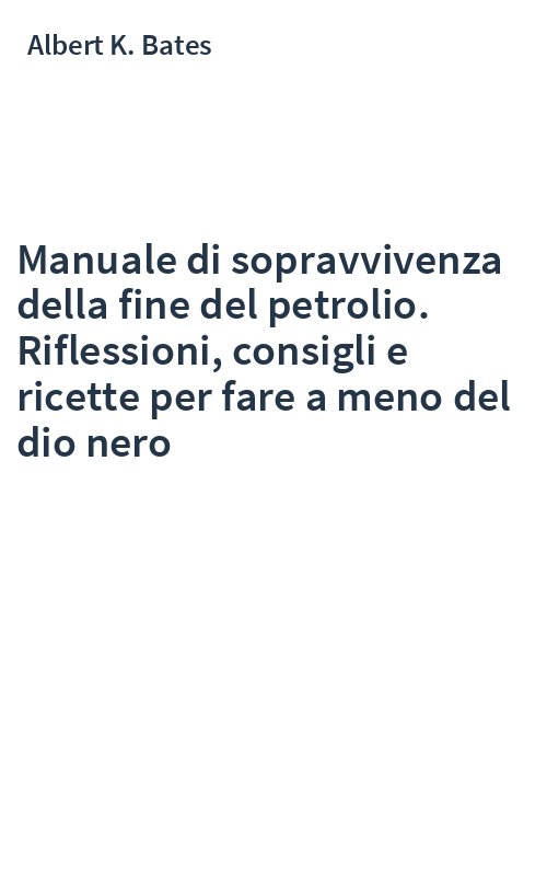 Manuale di sopravvivenza della fine del petrolio. Riflessioni, consigli e ricette per fare a meno del dio nero
