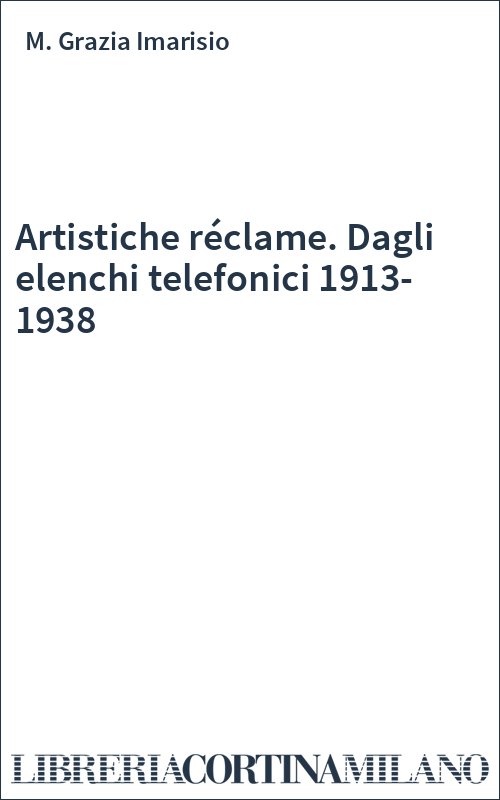 Artistiche réclame. Dagli elenchi telefonici 1913-1938