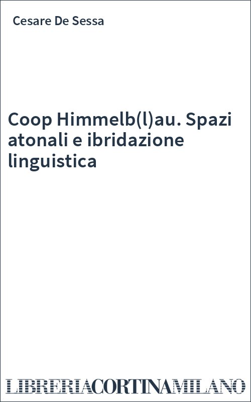 Coop Himmelb(l)au. Spazi atonali e ibridazione linguistica