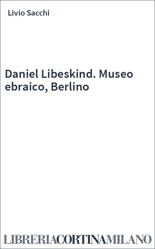 Daniel Libeskind. Museo ebraico, Berlino