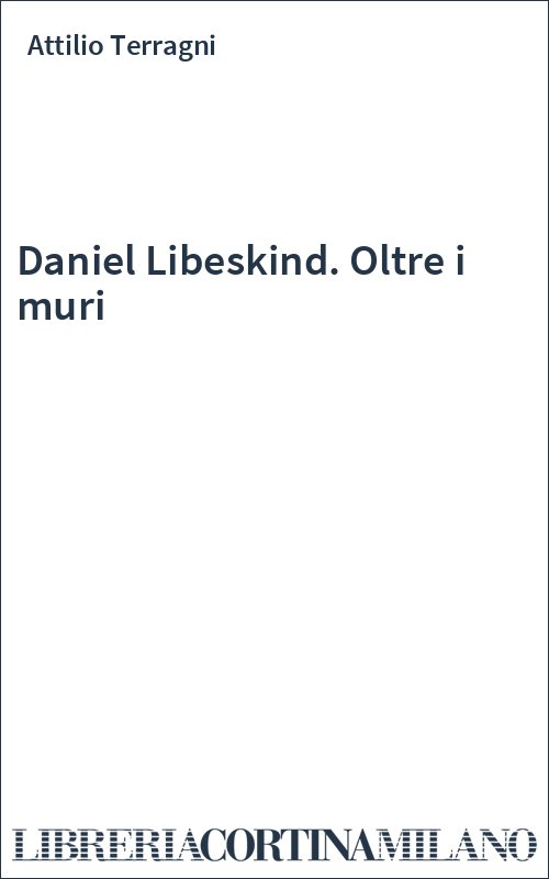 Daniel Libeskind. Oltre i muri