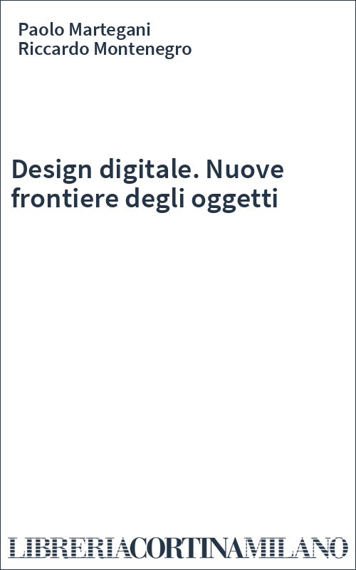 Design digitale. Nuove frontiere degli oggetti