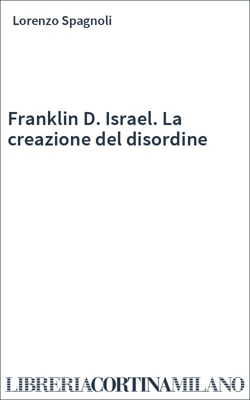 Franklin D. Israel. La creazione del disordine