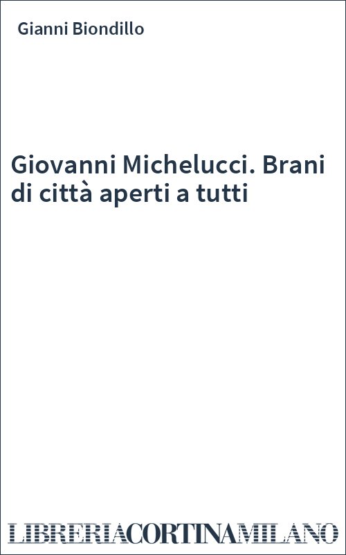 Giovanni Michelucci. Brani di città aperti a tutti