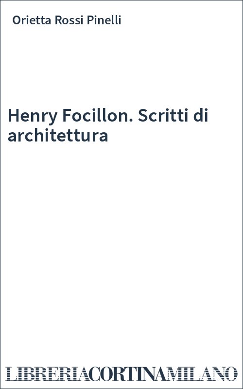 Henry Focillon. Scritti di architettura