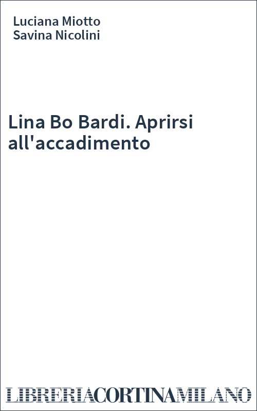 Lina Bo Bardi. Aprirsi all'accadimento