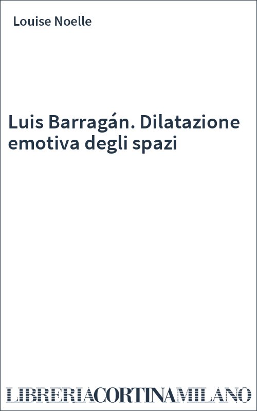 Luis Barragán. Dilatazione emotiva degli spazi
