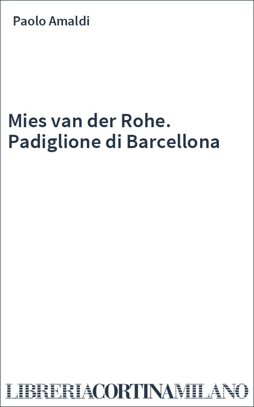 Mies van der Rohe. Padiglione di Barcellona