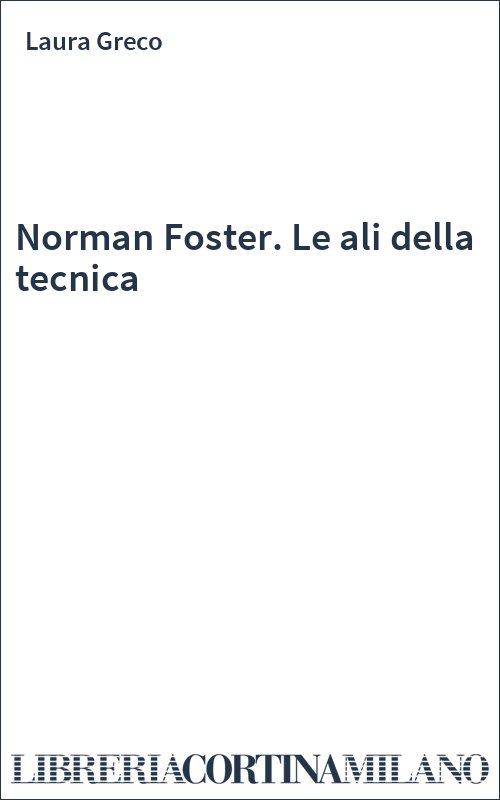 Norman Foster. Le ali della tecnica
