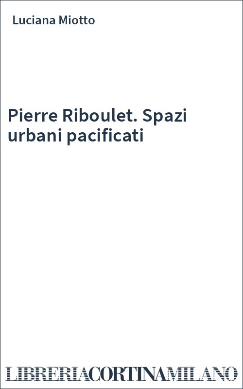 Pierre Riboulet. Spazi urbani pacificati