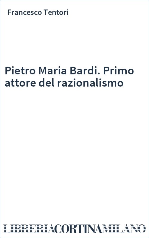 Pietro Maria Bardi. Primo attore del razionalismo
