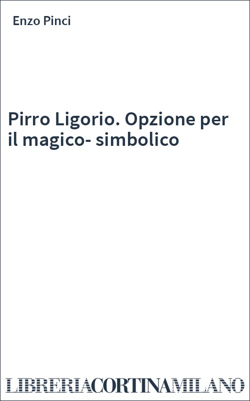 Pirro Ligorio. Opzione per il magico-simbolico