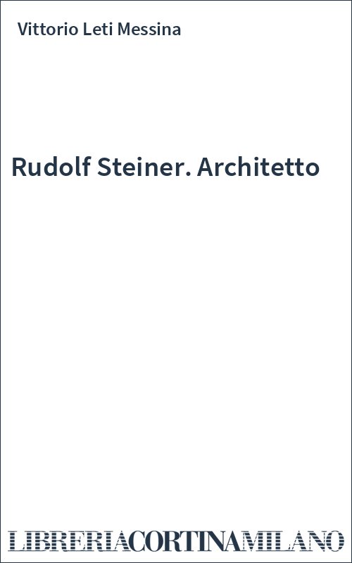 Rudolf Steiner. Architetto