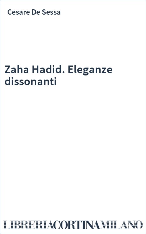 Zaha Hadid. Eleganze dissonanti