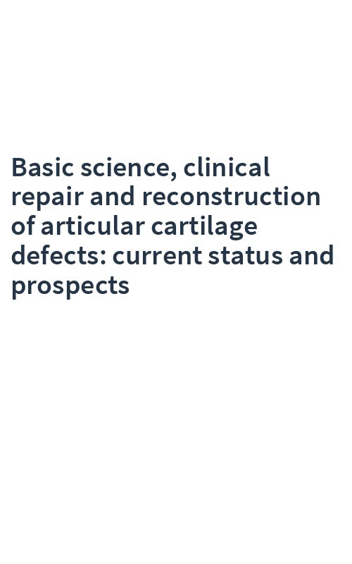 Basic science, clinical repair and reconstruction of articular cartilage defects: current status and prospects